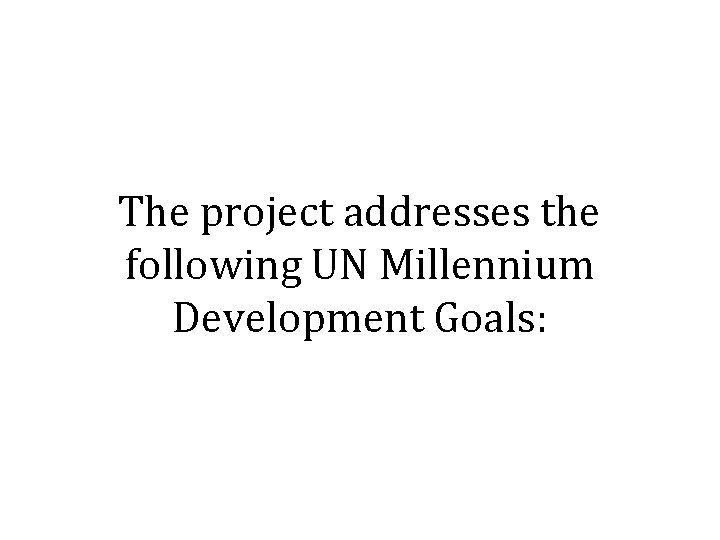 The project addresses the following UN Millennium Development Goals: 