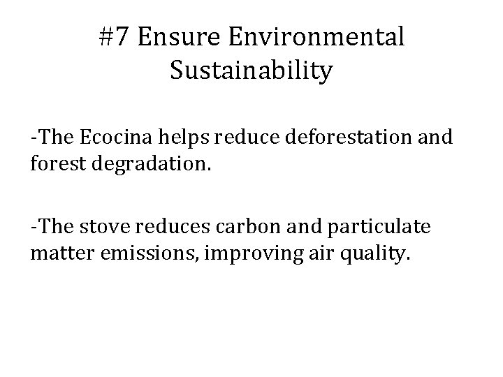 #7 Ensure Environmental Sustainability -The Ecocina helps reduce deforestation and forest degradation. -The stove