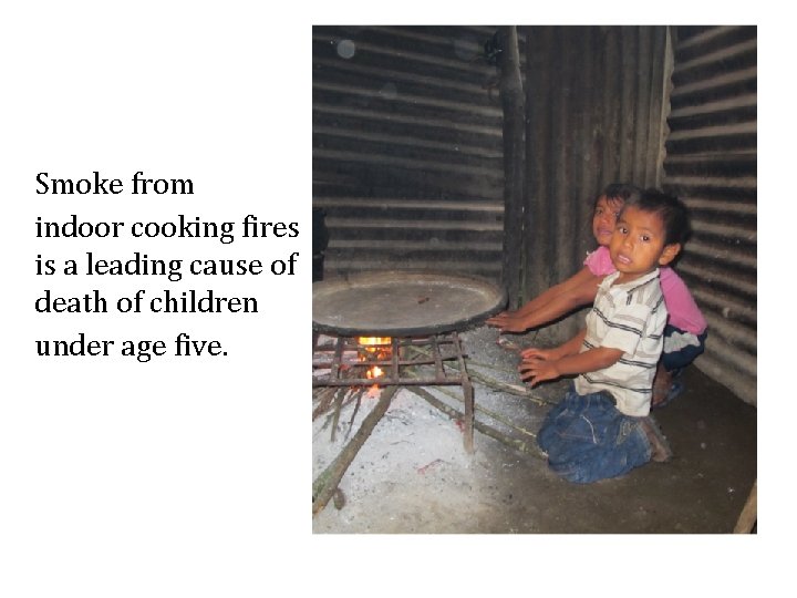 Smoke from indoor cooking fires is a leading cause of death of children under