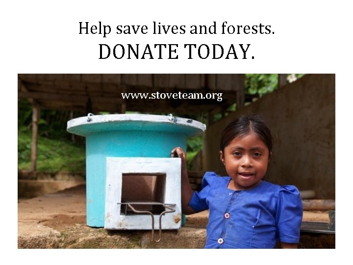 Help save lives and forests. DONATE TODAY. www. stoveteam. org 