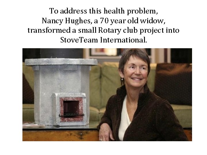 To address this health problem, Nancy Hughes, a 70 year old widow, transformed a