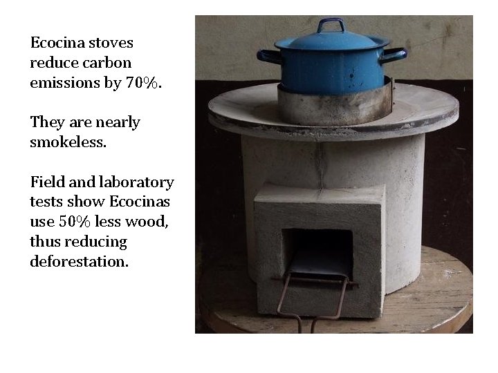 Ecocina stoves reduce carbon emissions by 70%. They are nearly smokeless. Field and laboratory