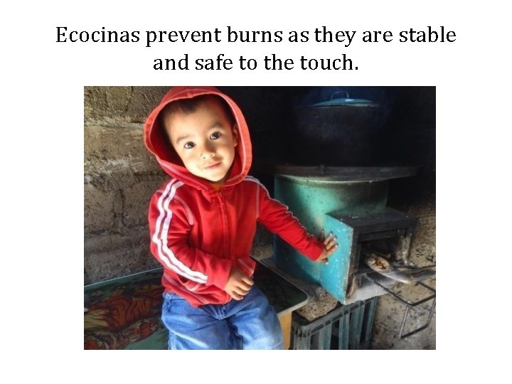 Ecocinas prevent burns as they are stable and safe to the touch. 