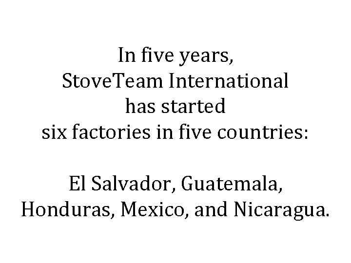 In five years, Stove. Team International has started six factories in five countries: El