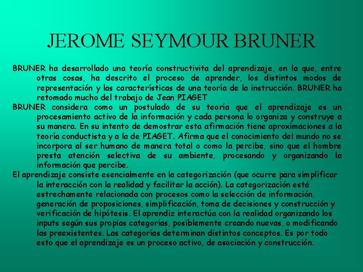 JEROME SEYMOUR BRUNER ha desarrollado una teoría constructivita del aprendizaje, en la que, entre