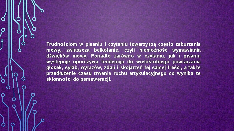 Trudnościom w pisaniu i czytaniu towarzyszą często zaburzenia mowy, zwłaszcza bełkotanie, czyli niemożność wymawiania