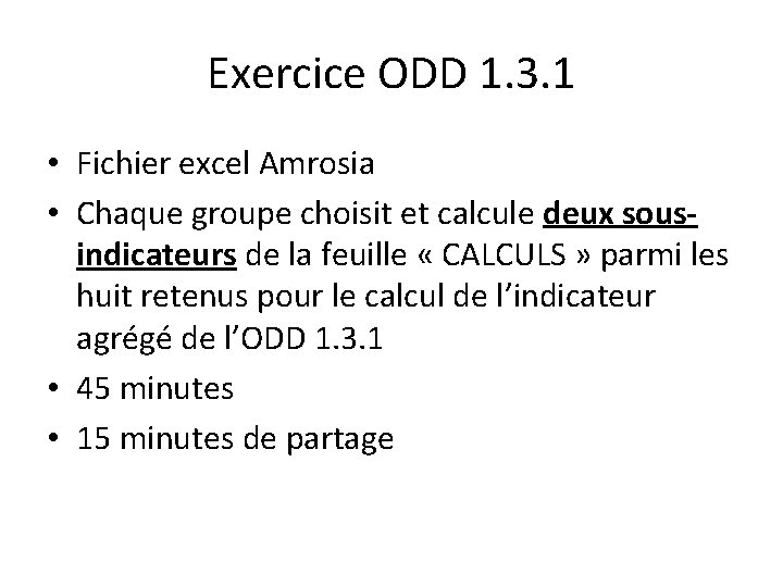 Exercice ODD 1. 3. 1 • Fichier excel Amrosia • Chaque groupe choisit et