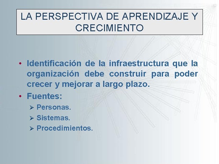 LA PERSPECTIVA DE APRENDIZAJE Y CRECIMIENTO • Identificación de la infraestructura que la organización