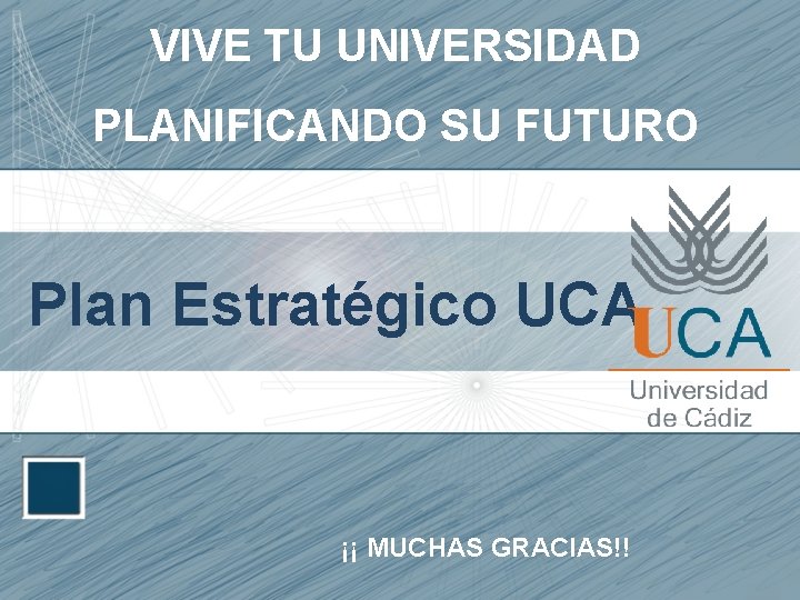 VIVE TU UNIVERSIDAD PLANIFICANDO SU FUTURO Plan Estratégico UCA ¡¡ MUCHAS GRACIAS!! 