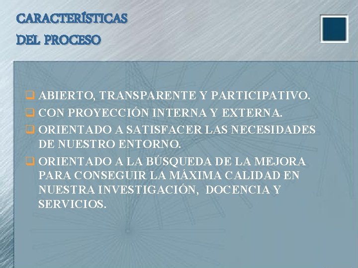 CARACTERÍSTICAS DEL PROCESO q ABIERTO, TRANSPARENTE Y PARTICIPATIVO. q CON PROYECCIÓN INTERNA Y EXTERNA.