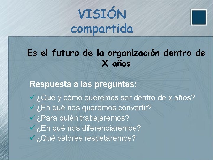 VISIÓN compartida Es el futuro de la organización dentro de X años Respuesta a