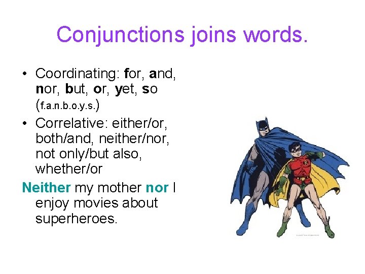 Conjunctions joins words. • Coordinating: for, and, nor, but, or, yet, so (f. a. Conjunctions joins words. • Coordinating: for, and, nor, but, or, yet, so (f. a.