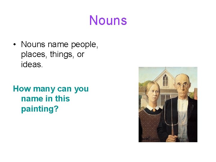Nouns • Nouns name people, places, things, or ideas. How many can you name Nouns • Nouns name people, places, things, or ideas. How many can you name