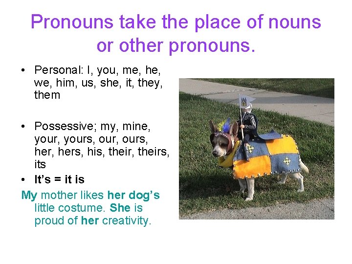 Pronouns take the place of nouns or other pronouns. • Personal: I, you, me, Pronouns take the place of nouns or other pronouns. • Personal: I, you, me,