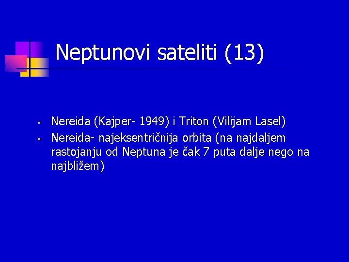 Neptunovi sateliti (13) § § Nereida (Kajper- 1949) i Triton (Vilijam Lasel) Nereida- najeksentričnija Neptunovi sateliti (13) § § Nereida (Kajper- 1949) i Triton (Vilijam Lasel) Nereida- najeksentričnija