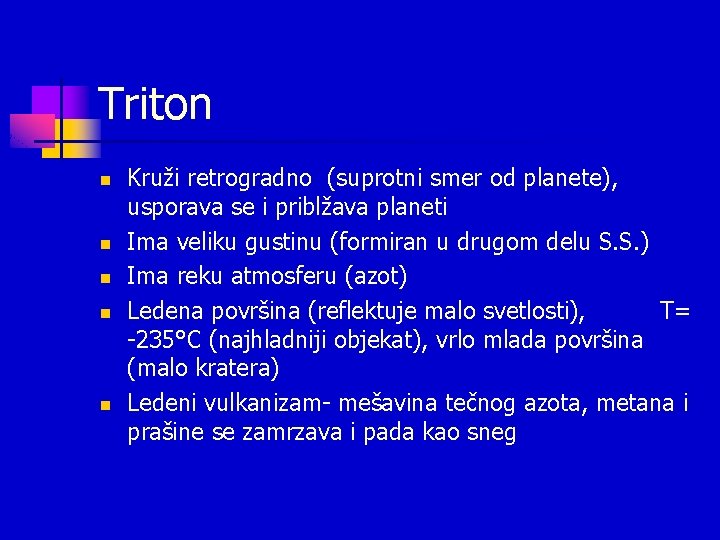 Triton n n Kruži retrogradno (suprotni smer od planete), usporava se i priblžava planeti Triton n n Kruži retrogradno (suprotni smer od planete), usporava se i priblžava planeti