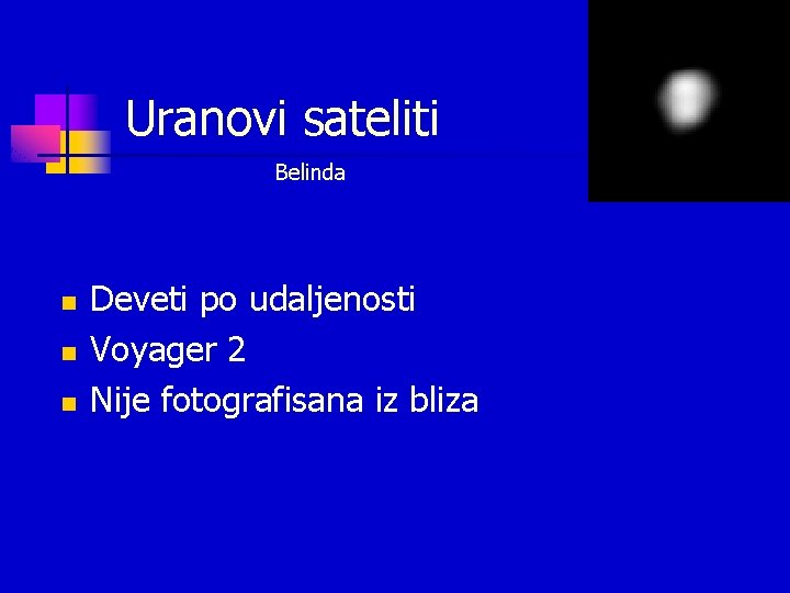 Uranovi sateliti Belinda n n n Deveti po udaljenosti Voyager 2 Nije fotografisana iz Uranovi sateliti Belinda n n n Deveti po udaljenosti Voyager 2 Nije fotografisana iz