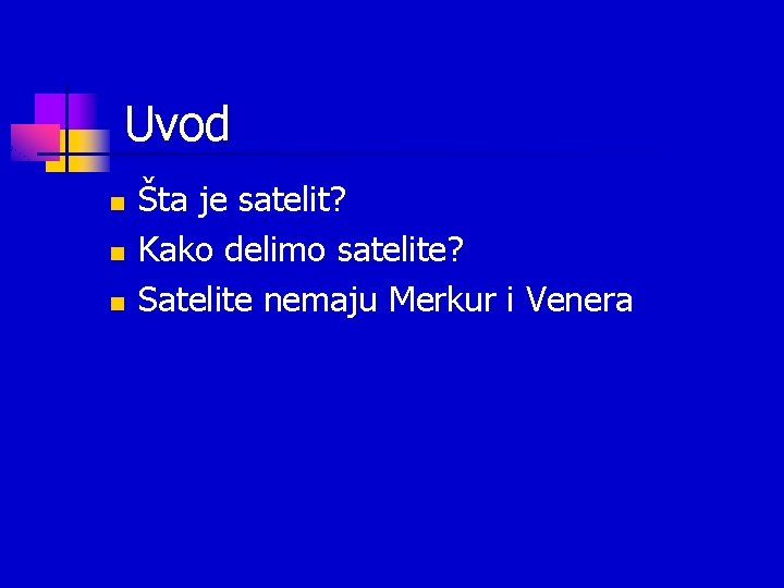 Uvod n n n Šta je satelit? Kako delimo satelite? Satelite nemaju Merkur i Uvod n n n Šta je satelit? Kako delimo satelite? Satelite nemaju Merkur i