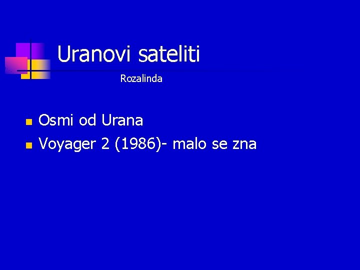 Uranovi sateliti Rozalinda n n Osmi od Urana Voyager 2 (1986)- malo se zna Uranovi sateliti Rozalinda n n Osmi od Urana Voyager 2 (1986)- malo se zna