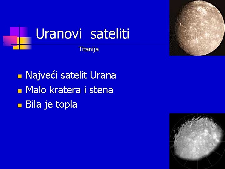 Uranovi sateliti Titanija n n n Najveći satelit Urana Malo kratera i stena Bila Uranovi sateliti Titanija n n n Najveći satelit Urana Malo kratera i stena Bila