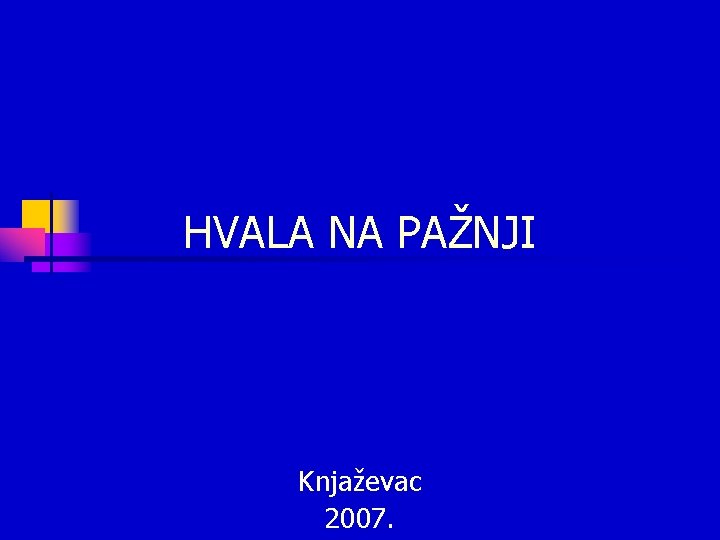 HVALA NA PAŽNJI Knjaževac 2007. HVALA NA PAŽNJI Knjaževac 2007.