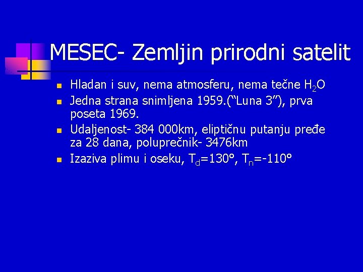 MESEC- Zemljin prirodni satelit n n Hladan i suv, nema atmosferu, nema tečne H MESEC- Zemljin prirodni satelit n n Hladan i suv, nema atmosferu, nema tečne H