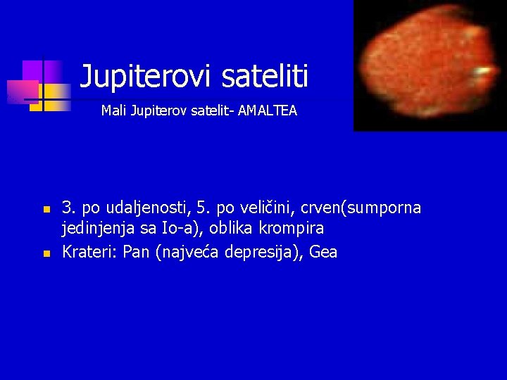 Jupiterovi sateliti Mali Jupiterov satelit- AMALTEA n n 3. po udaljenosti, 5. po veličini, Jupiterovi sateliti Mali Jupiterov satelit- AMALTEA n n 3. po udaljenosti, 5. po veličini,