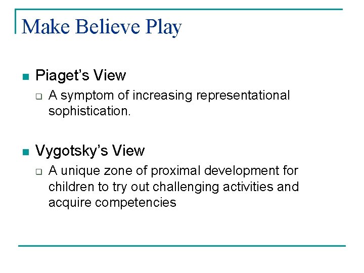 Make Believe Play n Piaget’s View q n A symptom of increasing representational sophistication. Make Believe Play n Piaget’s View q n A symptom of increasing representational sophistication.