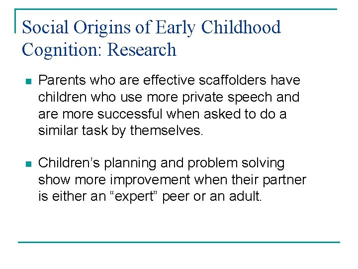 Social Origins of Early Childhood Cognition: Research n Parents who are effective scaffolders have Social Origins of Early Childhood Cognition: Research n Parents who are effective scaffolders have
