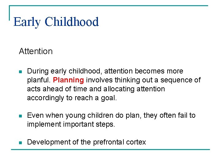 Early Childhood Attention n During early childhood, attention becomes more planful. Planning involves thinking Early Childhood Attention n During early childhood, attention becomes more planful. Planning involves thinking