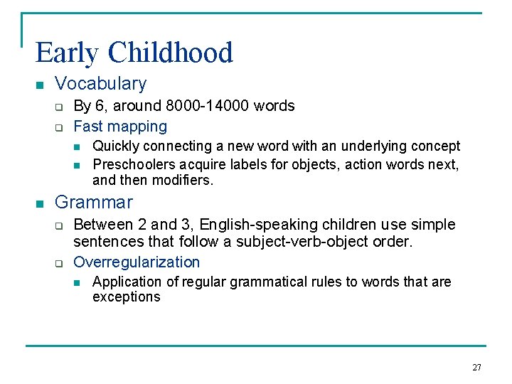 Early Childhood n Vocabulary q q By 6, around 8000 -14000 words Fast mapping Early Childhood n Vocabulary q q By 6, around 8000 -14000 words Fast mapping