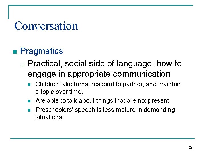 Conversation n Pragmatics q Practical, social side of language; how to engage in appropriate Conversation n Pragmatics q Practical, social side of language; how to engage in appropriate