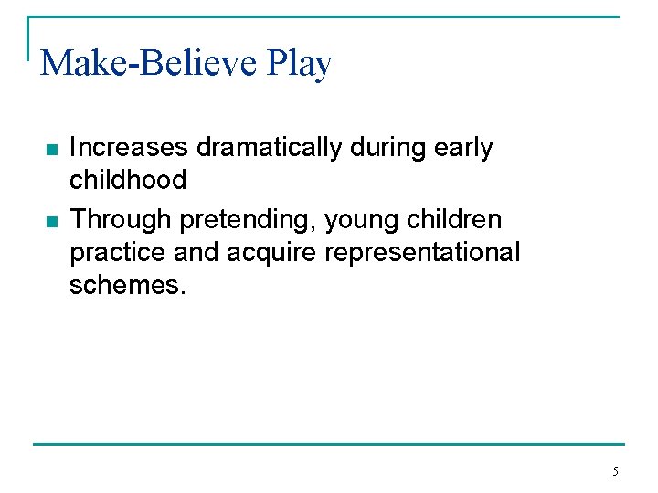 Make-Believe Play n n Increases dramatically during early childhood Through pretending, young children practice Make-Believe Play n n Increases dramatically during early childhood Through pretending, young children practice