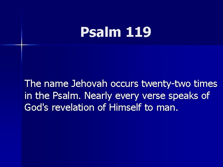 Psalm 119 The name Jehovah occurs twenty-two times in the Psalm. Nearly every verse