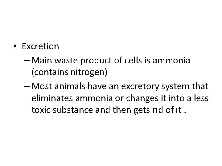  • Excretion – Main waste product of cells is ammonia (contains nitrogen) –