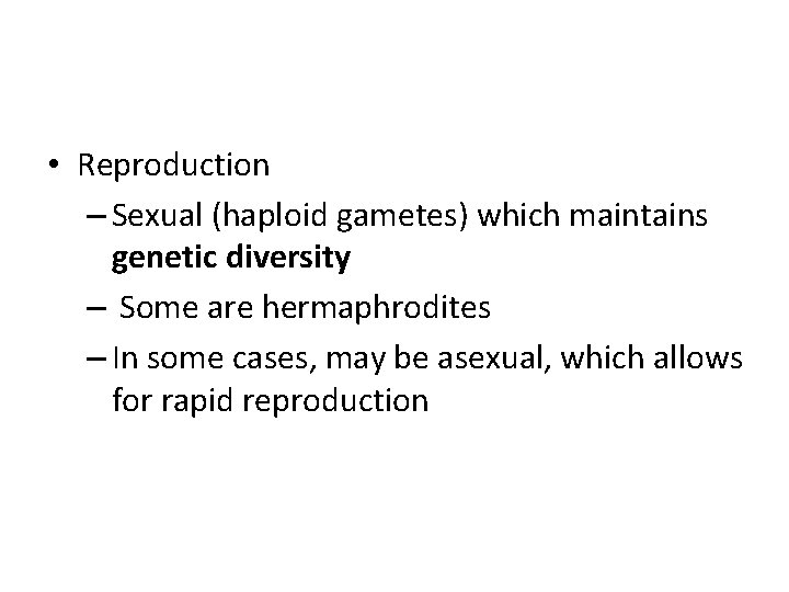  • Reproduction – Sexual (haploid gametes) which maintains genetic diversity – Some are