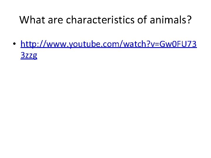 What are characteristics of animals? • http: //www. youtube. com/watch? v=Gw 0 FU 73