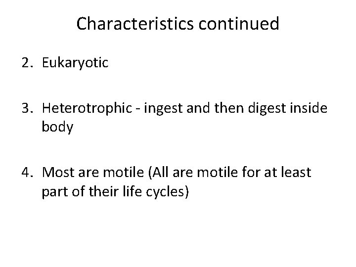 Characteristics continued 2. Eukaryotic 3. Heterotrophic - ingest and then digest inside body 4.