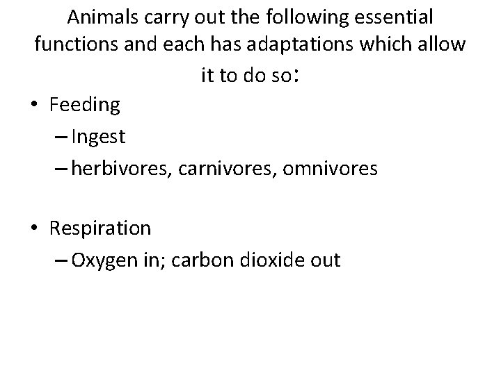 Animals carry out the following essential functions and each has adaptations which allow it