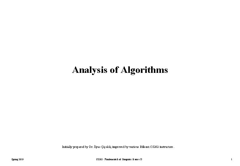 Analysis of Algorithms Initially prepared by Dr. İlyas Çiçekli; improved by various Bilkent CS