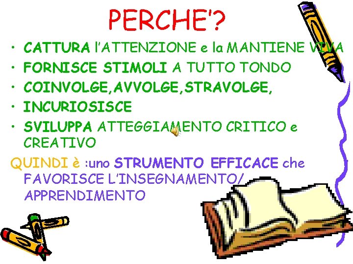 PERCHE’? • • • CATTURA l’ATTENZIONE e la MANTIENE VIVA FORNISCE STIMOLI A TUTTO