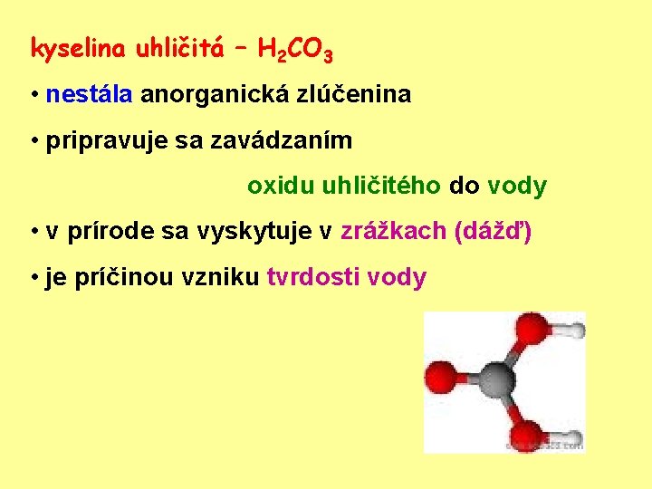 kyselina uhličitá – H 2 CO 3 • nestála anorganická zlúčenina • pripravuje sa