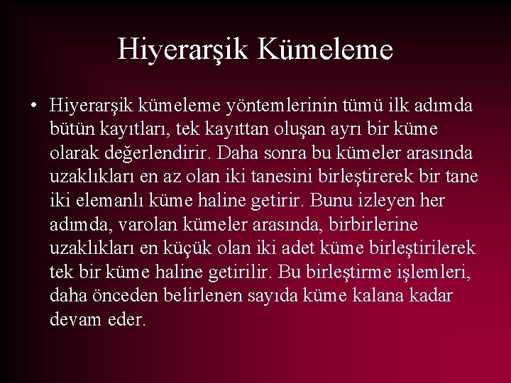Hiyerarşik Kümeleme • Hiyerarşik kümeleme yöntemlerinin tümü ilk adımda bütün kayıtları, tek kayıttan oluşan