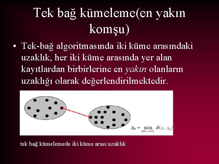 Tek bağ kümeleme(en yakın komşu) • Tek-bağ algoritmasında iki küme arasındaki uzaklık, her iki