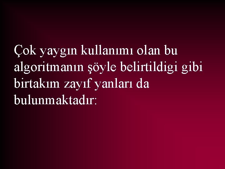 Çok yaygın kullanımı olan bu algoritmanın şöyle belirtildigi gibi birtakım zayıf yanları da bulunmaktadır: