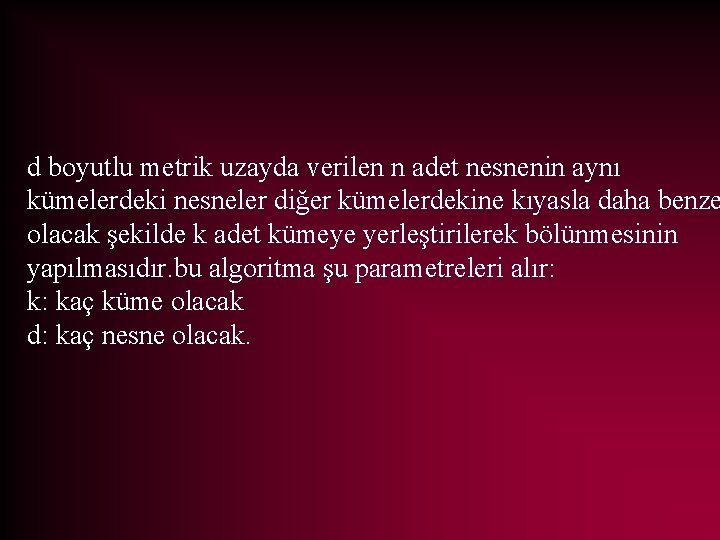 d boyutlu metrik uzayda verilen n adet nesnenin aynı kümelerdeki nesneler diğer kümelerdekine kıyasla