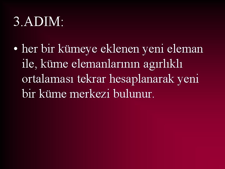 3. ADIM: • her bir kümeye eklenen yeni eleman ile, küme elemanlarının agırlıklı ortalaması