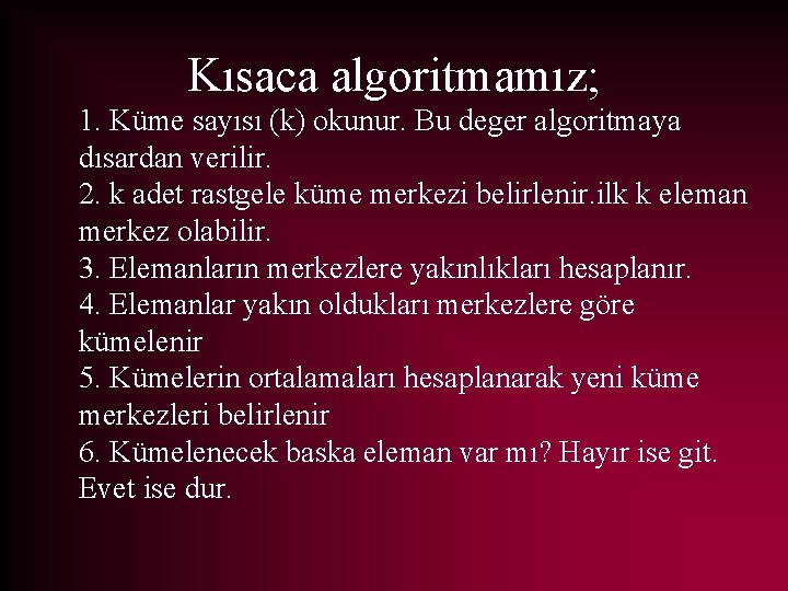 Kısaca algoritmamız; 1. Küme sayısı (k) okunur. Bu deger algoritmaya dısardan verilir. 2. k