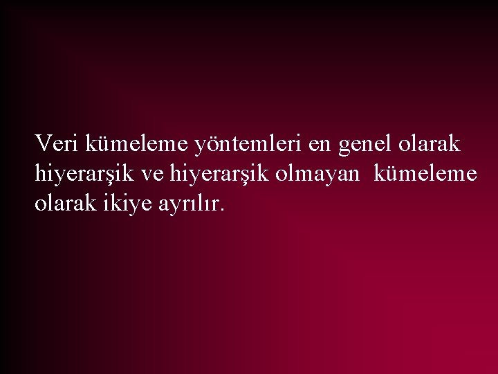 Veri kümeleme yöntemleri en genel olarak hiyerarşik ve hiyerarşik olmayan kümeleme olarak ikiye ayrılır.