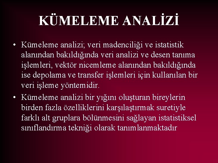 KÜMELEME ANALİZİ • Kümeleme analizi; veri madenciliği ve istatistik alanından bakıldığında veri analizi ve
